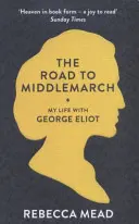 Cesta k Middlemarchu - Môj život s George Eliotovou (Mead Rebecca (New Yorker)) - Road to Middlemarch - My Life with George Eliot (Mead Rebecca (New Yorker))