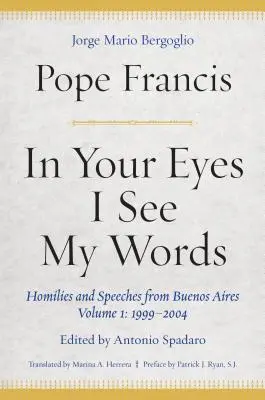 V tvojich očiach vidím svoje slová: Homílie a prejavy z Buenos Aires, 1. diel: 1999-2004 - In Your Eyes I See My Words: Homilies and Speeches from Buenos Aires, Volume 1: 1999-2004