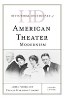 Historický slovník amerického divadla: Modernizmus, druhé vydanie - Historical Dictionary of American Theater: Modernism, Second Edition