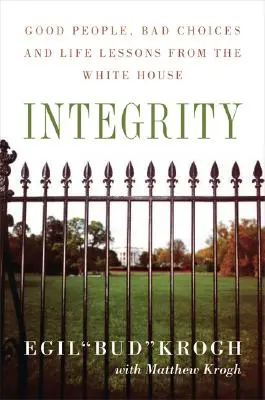 Integrita: Dobrí ľudia, zlé rozhodnutia a životné lekcie z Bieleho domu - Integrity: Good People, Bad Choices, and Life Lessons from the White House