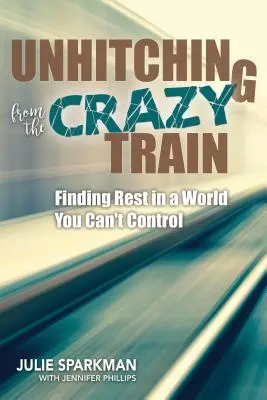 Odpútanie sa od bláznivého vlaku: Nájsť odpočinok vo svete, ktorý nemôžete ovládať - Unhitching from the Crazy Train: Finding Rest in a World You Can't Control