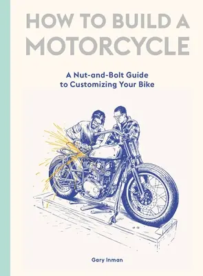 Ako zostrojiť motocykel: Sprievodca úpravou motocykla podľa vlastných predstáv: kniha - How to Build a Motorcycle: A Nut-And-Bolt Guide to Customizing Your Bike