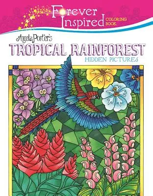 Navždy inšpirované maľovanky: Skryté obrázky tropického dažďového pralesa Angely Porterovej - Forever Inspired Coloring Book: Angela Porter's Tropical Rainforest Hidden Pictures