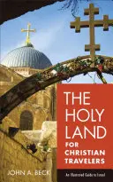 Svätá zem pre kresťanských cestovateľov: Ilustrovaný sprievodca po Izraeli - The Holy Land for Christian Travelers: An Illustrated Guide to Israel