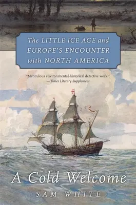 Chladné privítanie: Malá doba ľadová a stretnutie Európy so Severnou Amerikou - A Cold Welcome: The Little Ice Age and Europe's Encounter with North America