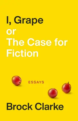 Ja, hrozno; alebo prípad pre fikciu: Eseje - I, Grape; Or the Case for Fiction: Essays
