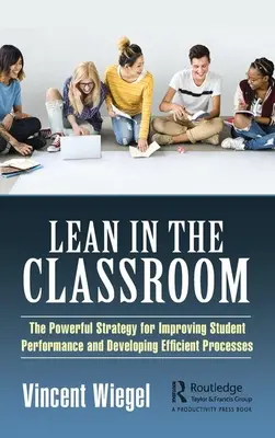Lean in the Classroom: Výkonná stratégia na zlepšenie výkonu študentov a rozvoj efektívnych procesov - Lean in the Classroom: The Powerful Strategy for Improving Student Performance and Developing Efficient Processes