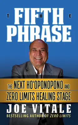 Piata fráza: Ďalšia fáza liečenia Ho'oponopono a nulových limitov - The Fifth Phrase: He Next Ho'oponopono and Zero Limits Healing Stage