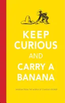 Zachovaj zvedavosť a nos banán: Múdre slová zo sveta Zvedavého Georgea - Keep Curious and Carry a Banana: Words of Wisdom from the World of Curious George