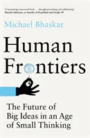 Hranice ľudstva - Budúcnosť veľkých myšlienok vo veku malého myslenia - Human Frontiers - The Future of Big Ideas in an Age of Small Thinking