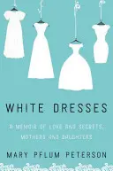 Biele šaty: Spomienky na lásku a tajomstvá, Matky a dcéry - White Dresses: A Memoir of Love and Secrets, Mothers and Daughters
