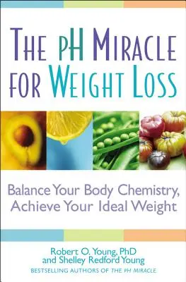 PH zázrak na chudnutie: Vyrovnajte chemickú rovnováhu svojho tela, dosiahnite ideálnu hmotnosť - The PH Miracle for Weight Loss: Balance Your Body Chemistry, Achieve Your Ideal Weight