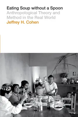 Jedenie polievky bez lyžice: Antropologická teória a metóda v reálnom svete - Eating Soup Without a Spoon: Anthropological Theory and Method in the Real World