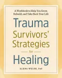 Stratégie prežitia traumy na uzdravenie: A Workbook to Help You Grow, Rebuild, and Take Back Your Life - Trauma Survivors' Strategies for Healing: A Workbook to Help You Grow, Rebuild, and Take Back Your Life