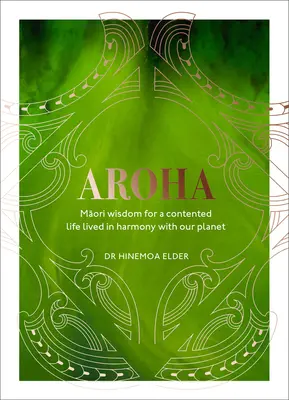 Aroha: Maorská múdrosť pre spokojný život v harmónii s našou planétou - Aroha: Maori Wisdom for a Contented Life Lived in Harmony with Our Planet