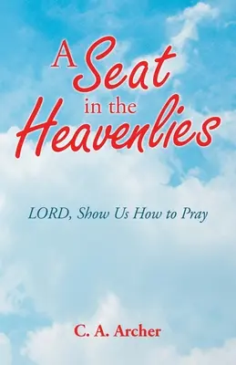 Miesto v nebi: Pane, ukáž nám, ako sa máme modliť - A Seat in the Heavenlies: Lord, Show Us How to Pray