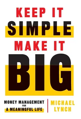 Zachovajte si jednoduchosť, dosiahnite veľký úspech: Manažment peňazí pre zmysluplný život - Keep It Simple, Make It Big: Money Management for a Meaningful Life