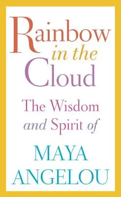 Dúha v oblakoch: Múdrosť a duch Mayi Angelou - Rainbow in the Cloud: The Wisdom and Spirit of Maya Angelou