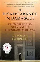 Zmiznutie v Damasku: Priateľstvo a prežitie v tieni vojny - A Disappearance in Damascus: Friendship and Survival in the Shadow of War