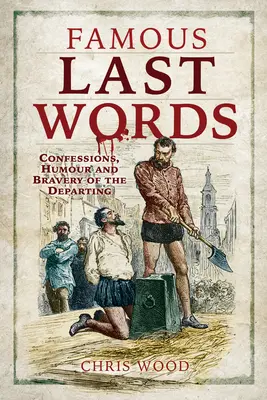 Slávne posledné slová: Vyznania, humor a odvaha odchádzajúcich - Famous Last Words: Confessions, Humour and Bravery of the Departing