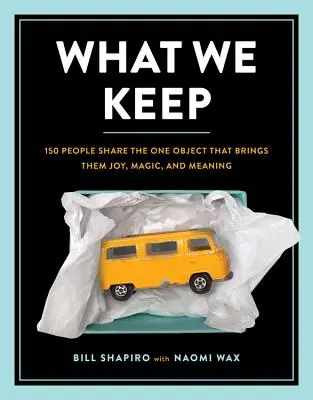 Čo si nechávame: 150 ľudí sa delí o jeden predmet, ktorý im prináša radosť, kúzlo a zmysel - What We Keep: 150 People Share the One Object That Brings Them Joy, Magic, and Meaning