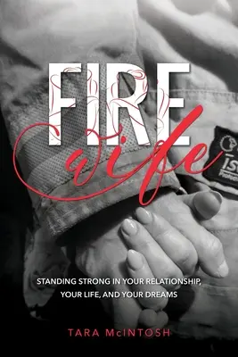Ohnivá žena: Ako obstáť vo vzťahu, v živote a vo svojich snoch - Fire Wife: Standing Strong in Your Relationship, Your Life, and Your Dreams