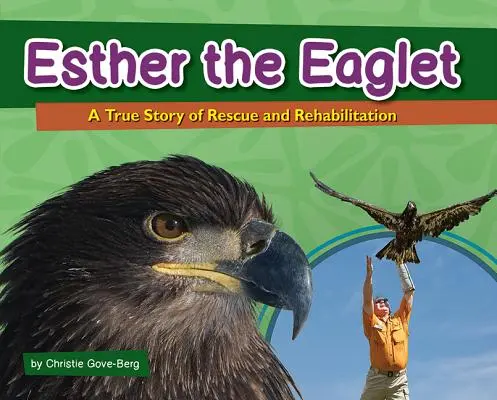 Orlica Ester: Skutočný príbeh o záchrane a rehabilitácii - Esther the Eaglet: A True Story of Rescue and Rehabilitation
