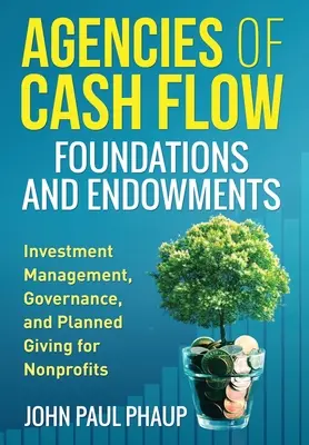 Agentúry peňažných tokov Nadácie a nadačné fondy: Nadačné fondy: Správa investícií, riadenie a plánované darcovstvo pre neziskové organizácie - Agencies of Cash Flow Foundations and Endowments: Investment Management, Governance, and Planned Giving for Nonprofits