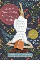 Anna zo Zeleného štítu, moja dcéra a ja: Čo ma moja obľúbená kniha naučila o milosti, spolupatričnosti a sirote v nás všetkých - Anne of Green Gables, My Daughter, and Me: What My Favorite Book Taught Me about Grace, Belonging, and the Orphan in Us All