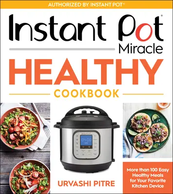 Instant Pot Miracle Healthy Cookbook (Zázračná zdravá kuchárska kniha pre instantné hrnce): Viac ako 100 jednoduchých zdravých jedál pre vaše obľúbené kuchynské zariadenie - Instant Pot Miracle Healthy Cookbook: More Than 100 Easy Healthy Meals for Your Favorite Kitchen Device