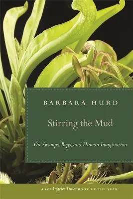 Miešanie bahna: O bažinách, močiaroch a ľudskej predstavivosti - Stirring the Mud: On Swamps, Bogs, and Human Imagination