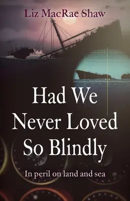 Keby sme nikdy nemilovali tak slepo: V nebezpečenstve na zemi i na mori - Had We Never Loved So Blindly: In Peril on Land and Sea
