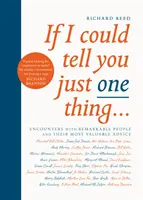 Keby som ti mohol povedať len jednu vec... - Stretnutia s pozoruhodnými ľuďmi a ich najcennejšie rady - If I Could Tell You Just One Thing... - Encounters with Remarkable People and Their Most Valuable Advice