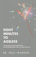 Osem minút do nestarnutia: Príručka o dozrievaní, ktorú ste nikdy nečítali, ale ešte nie je neskoro - Eight Minutes to Ageless: The Manual on Maturing That You've Never Read-But It's Not Too Late