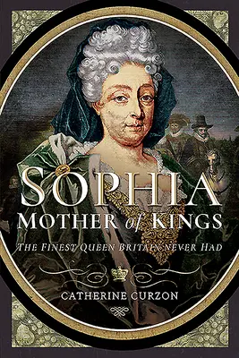 Žofia - matka kráľov: Najlepšia kráľovná, akú Británia nikdy nemala - Sophia - Mother of Kings: The Finest Queen Britain Never Had