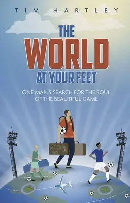 Svet na tvojich nohách: Hľadanie zmyslu futbalu - The World at Your Feet: In Search of the Meaning of Football