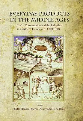 Výrobky každodennej potreby v stredoveku: Ad 800-1600: remeslá, spotreba a jednotlivec v severnej Európe - Everyday Products in the Middle Ages: Crafts, Consumption and the Individual in Northern Europe C. Ad 800-1600