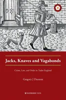 Jack, Knaves and Vagabonds: Zločin, právo a poriadok v tudorovskom Anglicku - Jacks, Knaves and Vagabonds: Crime, Law, and Order in Tudor England