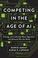 Konkurencia vo veku umelej inteligencie: Stratégia a vedenie, keď svet riadia algoritmy a siete - Competing in the Age of AI: Strategy and Leadership When Algorithms and Networks Run the World