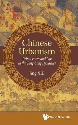 Čínsky urbanizmus: Mestská forma a život v období dynastií Tang a Song - Chinese Urbanism: Urban Form and Life in the Tang-Song Dynasties