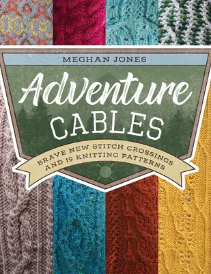 Dobrodružné káble: Odvážne nové kríženie stehov a 19 vzorov pletenia - Adventure Cables: Brave New Stitch Crossings and 19 Knitting Patterns