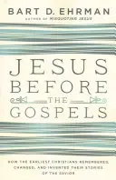 Ježiš pred evanjeliami: Ako si prví kresťania spomínali, menili a vymýšľali príbehy o Spasiteľovi - Jesus Before the Gospels: How the Earliest Christians Remembered, Changed, and Invented Their Stories of the Savior