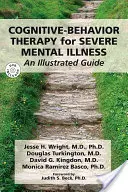 Kognitívno-behaviorálna terapia pri ťažkých duševných chorobách: Ilustrovaný sprievodca [s DVD] - Cognitive-Behavior Therapy for Severe Mental Illness: An Illustrated Guide [With DVD]
