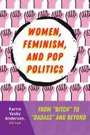 Ženy, feminizmus a popová politika: Od „Bitch“ k „Badass“ a ďalej“ - Women, Feminism, and Pop Politics: From Bitch
