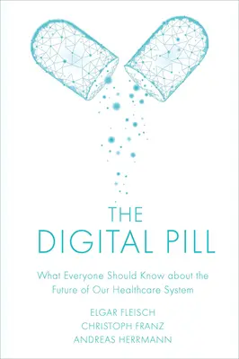 Digitálna pilulka: Čo by mal každý vedieť o budúcnosti nášho systému zdravotnej starostlivosti - The Digital Pill: What Everyone Should Know about the Future of Our Healthcare System