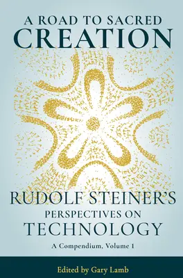 Cesta k posvätnému stvoreniu: Rudolf Steiner: pohľad na technológiu (Cesta k svätostánku) - A Road to Sacred Creation: Rudolf Steiner's Perspectives on Technology