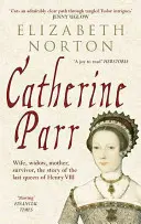Catherine Parr: Príbeh poslednej kráľovnej Henricha VIII.: manželka, vdova, matka, ktorá prežila - Catherine Parr: Wife, Widow, Mother, Survivor, the Story of the Last Queen of Henry VIII