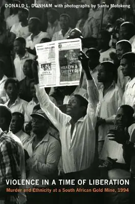 Násilie v čase oslobodenia: Vražda a etnicita v juhoafrickej bani na zlato, 1994 - Violence in a Time of Liberation: Murder and Ethnicity at a South African Gold Mine, 1994