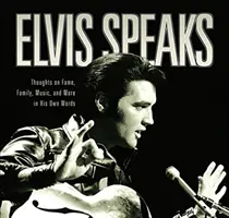 Elvis hovorí: Myšlienky o sláve, rodine, hudbe a ďalších veciach v jeho vlastných slovách - Elvis Speaks: Thoughts on Fame, Family, Music, and More in His Own Words