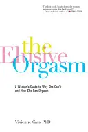 Nepolapiteľný orgazmus: Neuchopiteľný orgazmus: Sprievodca ženy, prečo nemôže mať orgazmus a ako ho môže mať - The Elusive Orgasm: A Woman's Guide to Why She Can't and How She Can Orgasm